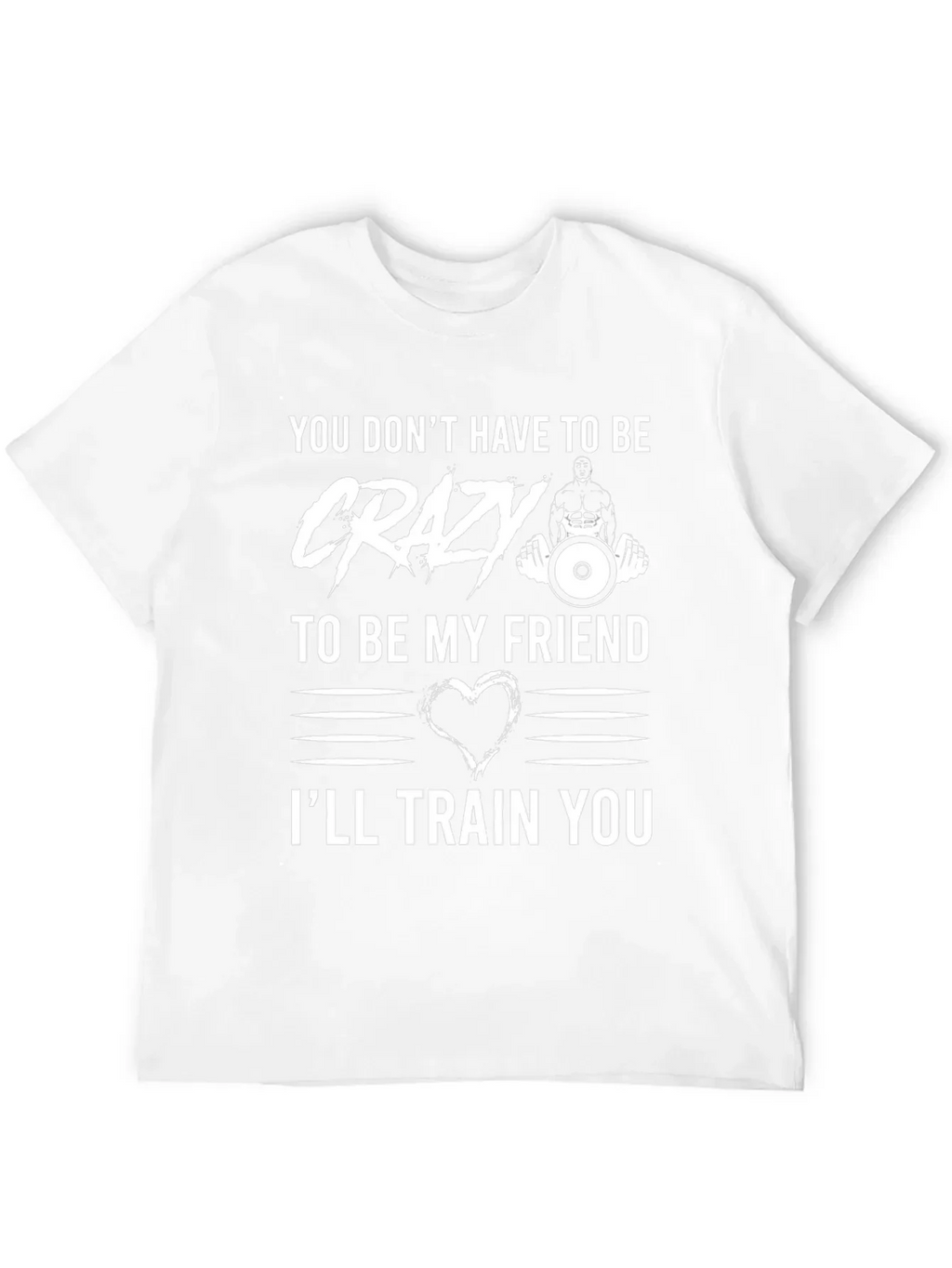 Crazy Friend Workout T-Shirt: Ill Train You!