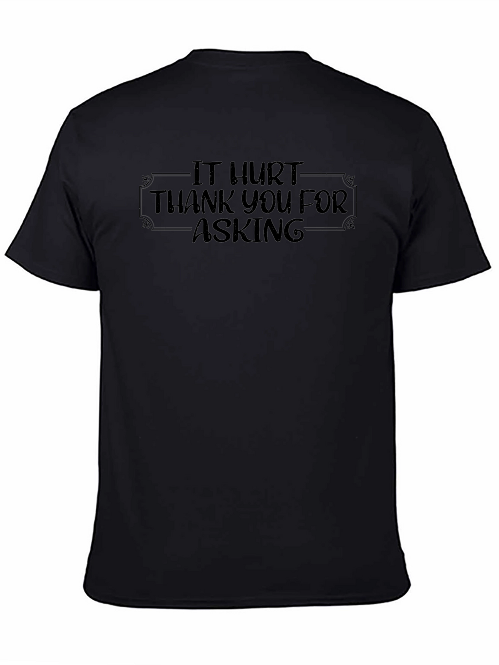 It Hurt - Funny Graphic T-Shirt