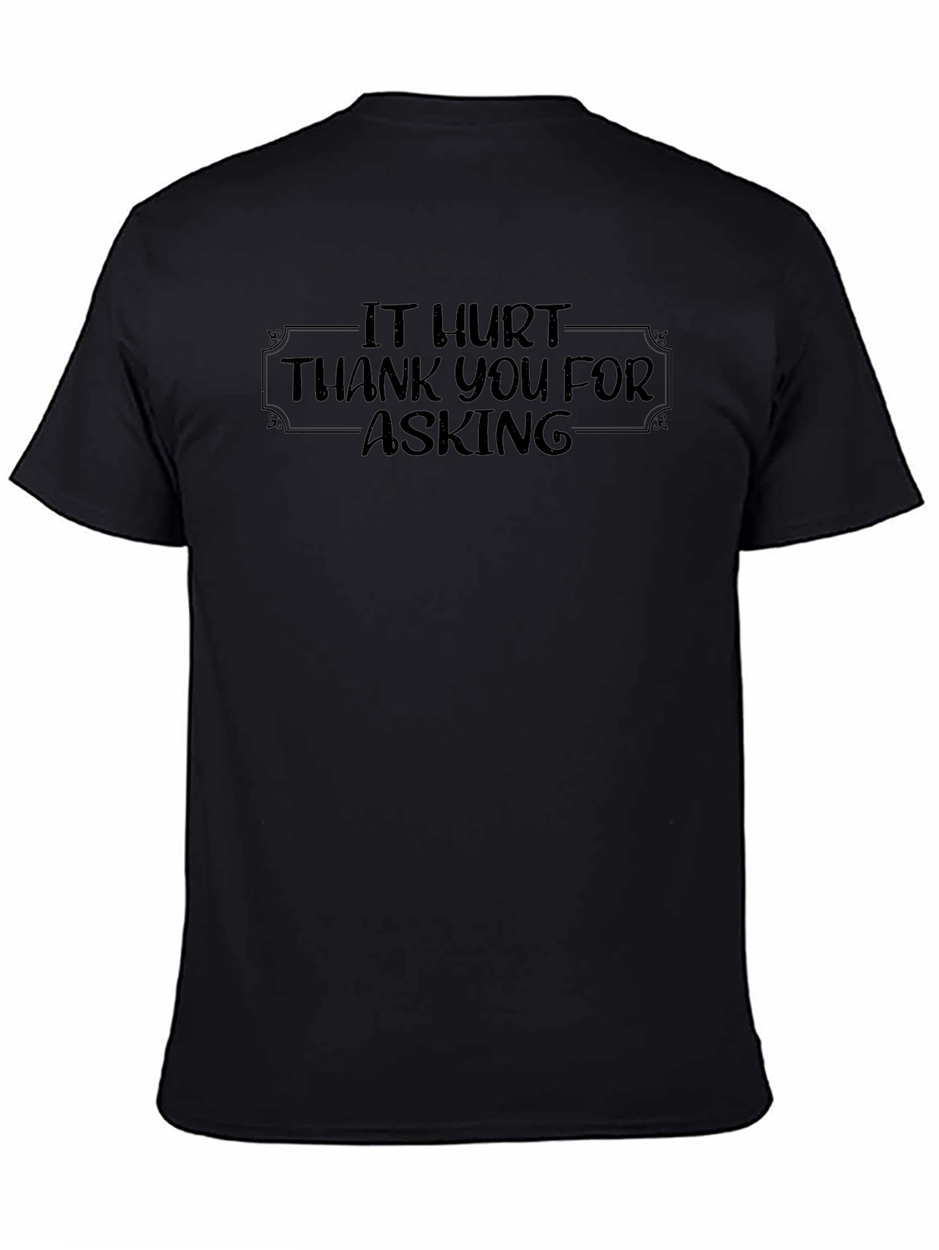 It Hurt - Funny Graphic T-Shirt